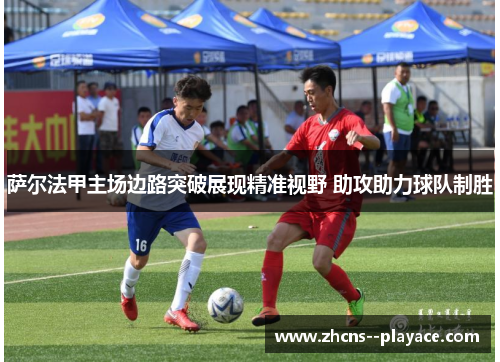 萨尔法甲主场边路突破展现精准视野 助攻助力球队制胜