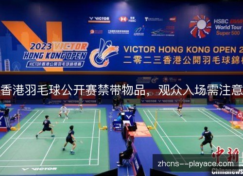 香港羽毛球公开赛禁带物品，观众入场需注意