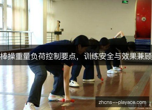 棒操重量负荷控制要点，训练安全与效果兼顾